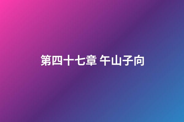 第四十七章 午山子向